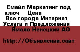 Емайл Маркетинг под ключ  › Цена ­ 5000-10000 - Все города Интернет » Услуги и Предложения   . Ямало-Ненецкий АО